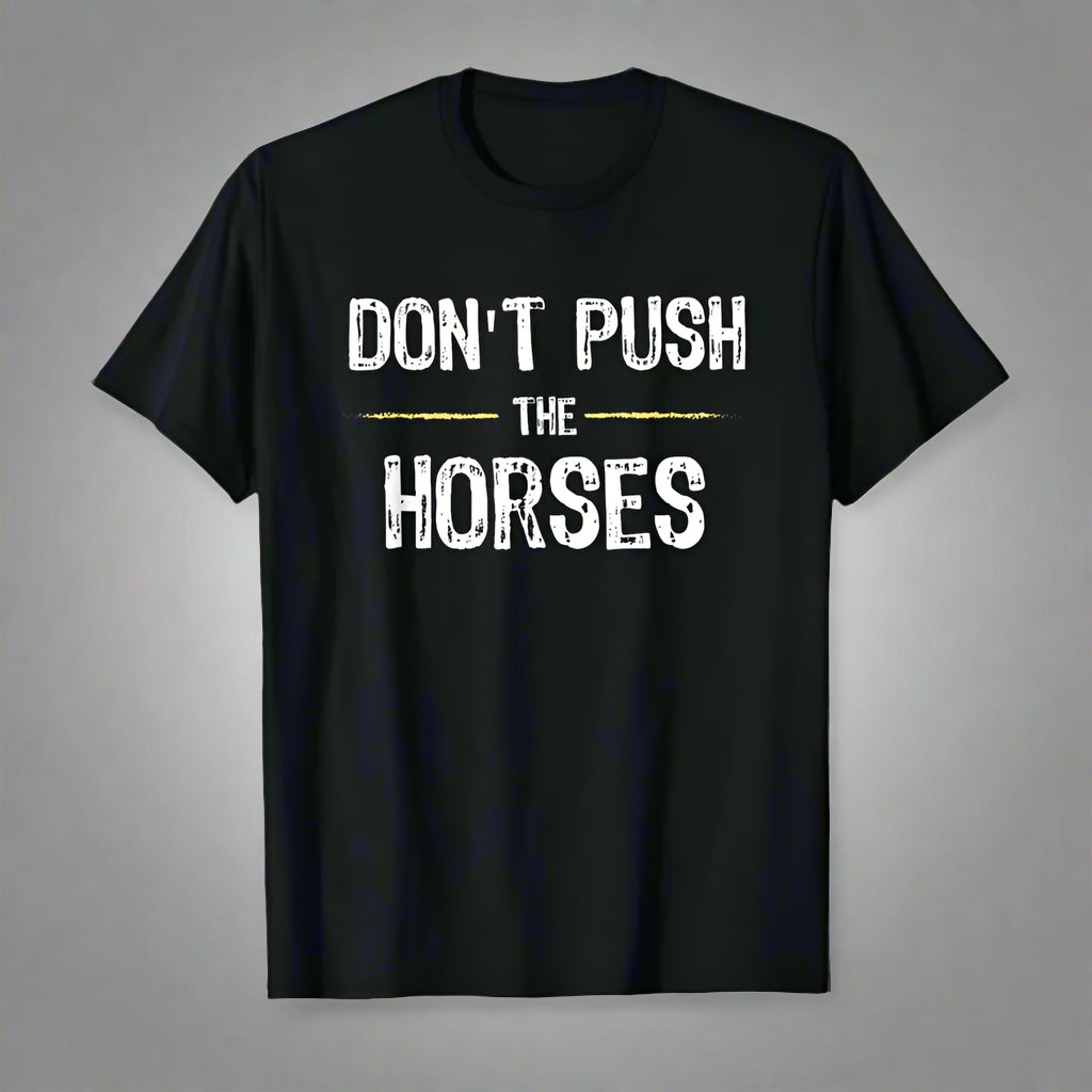 Don’t Push the Horses – T-shirt 100% Cotton, Unisex