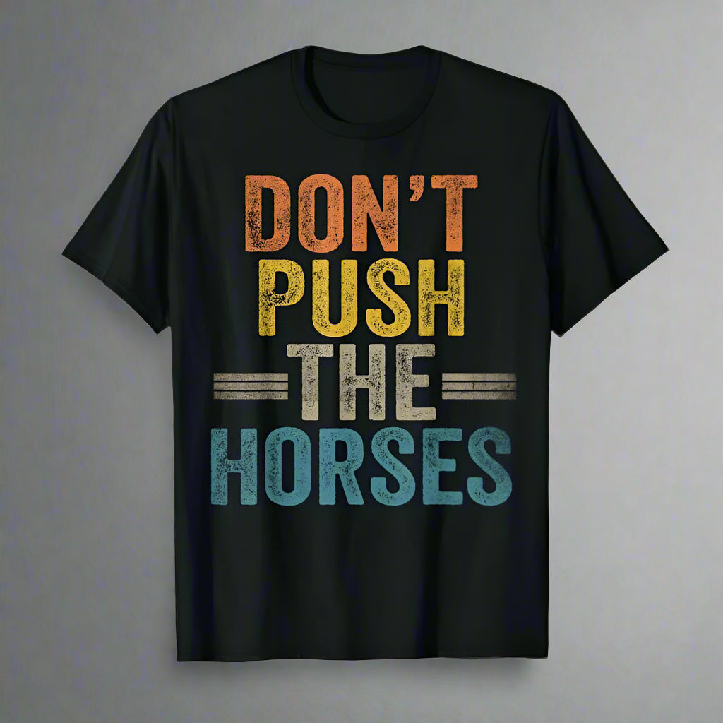 Don’t Push the Horses – T-shirt 100% Cotton, Unisex