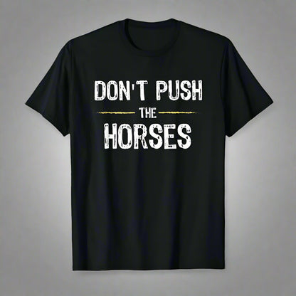 Don’t Push the Horses – T-shirt 100% Cotton, Unisex
