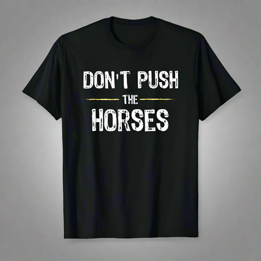 Don’t Push the Horses – T-shirt 100% Cotton, Unisex
