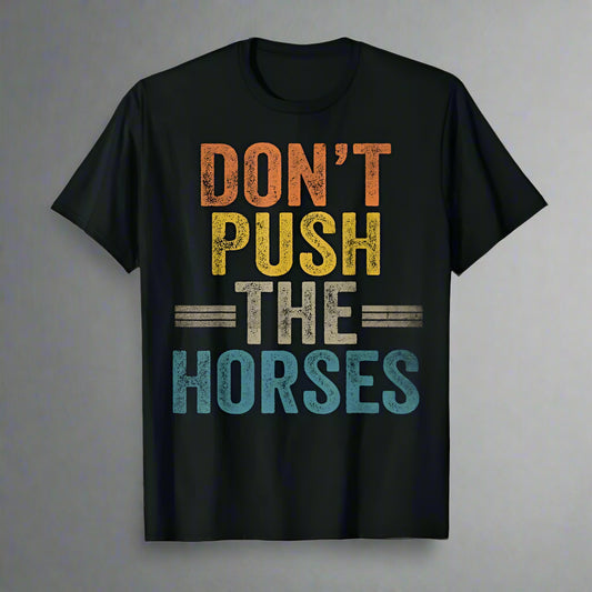 Don’t Push the Horses – T-shirt 100% Cotton, Unisex
